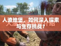 人渣地堡，如何深入探索與生存挑戰(zhàn)？