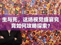 生與死，這場視覺盛宴究竟如何攻略探索？