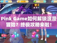 Pink Game如何解鎖浪漫冒險？終極攻略來啦！