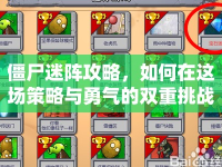僵尸迷陣攻略，如何在這場策略與勇氣的雙重挑戰(zhàn)中獲勝？