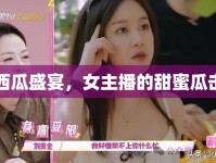西瓜盛宴，女主播的甜蜜瓜擊
