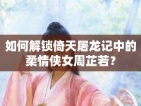如何解鎖倚天屠龍記中的柔情俠女周芷若？
