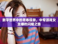 數(shù)字世界中的青春綻放，中專(zhuān)游戲女主播的閃耀之旅