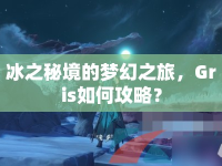 冰之秘境的夢(mèng)幻之旅，Gris如何攻略？