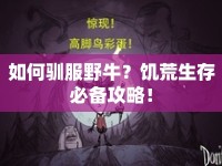 如何馴服野牛？饑荒生存必備攻略！