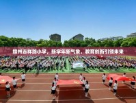 贛州吉祥路小學(xué)，新學(xué)年新氣象，教育創(chuàng)新引領(lǐng)未來