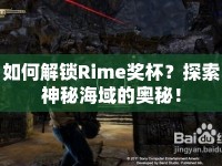 如何解鎖Rime獎(jiǎng)杯？探索神秘海域的奧秘！