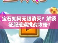 寶石如何無限消滅？解鎖征服璀璨挑戰(zhàn)攻略！