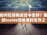 如何在恐怖迷宮中生存？解鎖Inside攻略鬼的生存之道