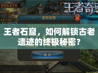 王者石窟，如何解鎖古老遺跡的終極秘密？