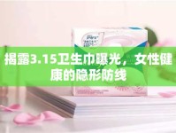 揭露3.15衛(wèi)生巾曝光，女性健康的隱形防線
