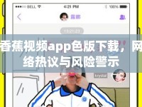 香蕉視頻app色版下載，網(wǎng)絡(luò)熱議與風(fēng)險(xiǎn)警示