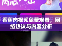 香蕉肉視頻免費觀看，網(wǎng)絡熱議與內(nèi)容分析