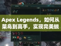 Apex Legends，如何從菜鳥到高手，實(shí)現(xiàn)完美蛻變？