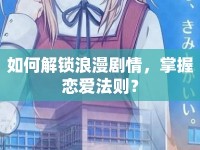 如何解鎖浪漫劇情，掌握戀愛(ài)法則？