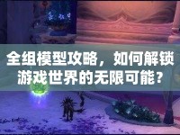 全組模型攻略，如何解鎖游戲世界的無(wú)限可能？