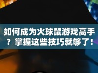 如何成為火球鼠游戲高手？掌握這些技巧就夠了！