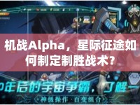 機(jī)戰(zhàn)Alpha，星際征途如何制定制勝戰(zhàn)術(shù)？