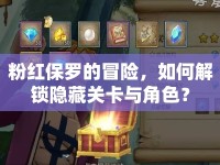 粉紅保羅的冒險(xiǎn)，如何解鎖隱藏關(guān)卡與角色？