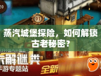 蒸汽城堡探險(xiǎn)，如何解鎖古老秘密？