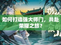 如何打造強(qiáng)大師門，共赴榮耀之旅？