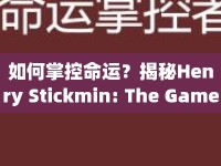 如何掌控命運(yùn)？揭秘Henry Stickmin: The Game Master攻略！