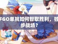 FGO單挑如何智取勝利，獨(dú)步戰(zhàn)場(chǎng)？