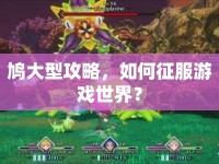 鳩大型攻略，如何征服游戲世界？