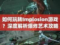 如何玩轉(zhuǎn)Implosion游戲？深度解析爆炸藝術(shù)攻略！