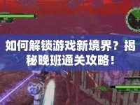 如何解鎖游戲新境界？揭秘晚班通關(guān)攻略！