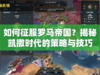 如何征服羅馬帝國？揭秘凱撒時(shí)代的策略與技巧