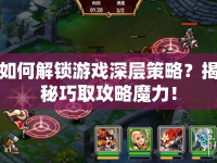 如何解鎖游戲深層策略？揭秘巧取攻略魔力！