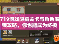 719游戲隱藏關(guān)卡與角色解鎖攻略，你也能成為終極玩家？