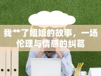 我艸了姐姐的故事，一場(chǎng)倫理與情感的糾葛