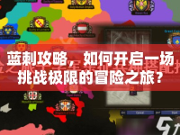 藍(lán)刺攻略，如何開(kāi)啟一場(chǎng)挑戰(zhàn)極限的冒險(xiǎn)之旅？
