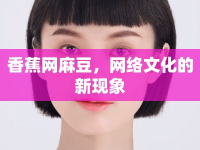 香蕉網(wǎng)麻豆，網(wǎng)絡文化的新現(xiàn)象