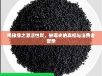 揭秘綠之源活性炭，被曝光的真相與消費者警示
