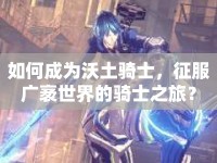 如何成為沃土騎士，征服廣袤世界的騎士之旅？