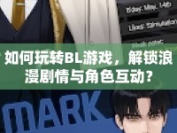 如何玩轉(zhuǎn)BL游戲，解鎖浪漫劇情與角色互動(dòng)？