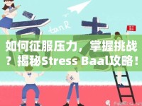 如何征服壓力，掌握挑戰(zhàn)？揭秘Stress Baal攻略！
