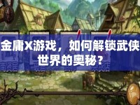 金庸X游戲，如何解鎖武俠世界的奧秘？