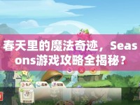 春天里的魔法奇跡，Seasons游戲攻略全揭秘？