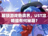 解鎖游戲新境界，UST攻略組有何秘籍？