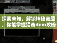 探索未知，解鎖神秘謎題，你能掌握獵奇dem攻略嗎？