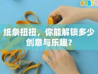 紙條扭扭，你能解鎖多少創(chuàng)意與樂趣？