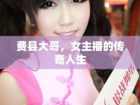 費縣大哥，女主播的傳奇人生