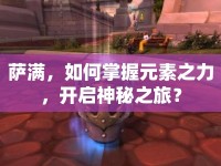 薩滿，如何掌握元素之力，開啟神秘之旅？