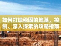 如何打造穩(wěn)固的地基，控制、深入探索的攻略指南？