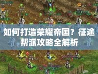 如何打造榮耀帝國？征途幫派攻略全解析