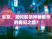 東京，如何解鎖神秘都市的奇幻之旅？